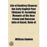 Life of Geoffrey Chaucer, the Early English Poet (Volume 4); Including Memoirs of His Near Friend and Kinsman, John of Gaunt, Duke Of door William Godwin