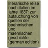 Literarische Reise Nach Italien Im Jahre 1837: Zur Aufsuchung Von Quellen Der Boehmischen Und Maehrischen Geschichte (German Edition) by Palacký Frantisek