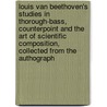 Louis Van Beethoven's Studies in Thorough-Bass, Counterpoint and the Art of Scientific Composition, Collected from the Authograph [!] door Ludwig van Beethoven