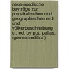 Neue Nordische Beyträge Zur Physikalischen Und Geographischen Erd- Und Völkerbeschreibung  c., Ed. by P.S. Pallas. (German Edition) by Nordische Beiträge Neue