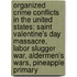 Organized Crime Conflicts In The United States: Saint Valentine's Day Massacre, Labor Slugger War, Aldermen's Wars, Pineapple Primary