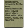 Select Poems, Prescribed for the Junior Matriculation and Junior Leaving Examinations, 1908. Edited with Introd., Notes, and Appendix by David Alexander