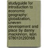 Studyguide For Introduction To Economic Geography: Globalization, Uneven Development And Place By Danny Mackinnon, Isbn 9780131293168