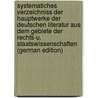 Systematiches Verzeichniss Der Hauptwerke Der Deutschen Literatur Aus Dem Gebiete Der Rechts-U. Staatswissenschaften (German Edition) door Oswald Weigel Theodor