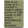 Tales of Our Coast. By S. R. Crockett, H. Frederic, Gilbert Parker, W. Clark Russell, Q. With twelve illustrations by Frank Brangwyn. by Unknown