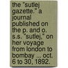 The "Sutlej Gazette." A journal published on the P. and O. S.S. "Sutlej," on her voyage from London to Bombay ... Oct. 6 to 30, 1892. door Onbekend