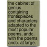 The Cabinet of Genius containing frontispieces and characters adapted to the most popular poems, andc. with the poems andc. at large. by Unknown
