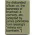 The Disbanded Officer; or, the Baroness of Bruchsal: a comedy, etc. [Adapted by James Johnstone from Lessing's "Minna von Barnhelm."]