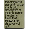 The Emigrant's Daughter. A tale that is told. Descriptive of Victoria, during the stirring times that followed the discovery of gold. door Onbekend