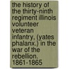 The History of the Thirty-Ninth Regiment Illinois Volunteer Veteran Infantry, (Yates Phalanx.) in the War of the Rebellion. 1861-1865 door Charles M. Clark