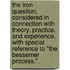 The Iron Question; considered in connection with theory, practice, and experience, with special reference to "The Bessemer Process.".