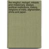 The Moghul, Mongol, Mikado and Missionary. Essays. Political Institutions, history, religions of India, Afghanistan, China and Japan. door Samuel A. Mutchmore