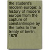 The Student's Modern Europe: A History Of Modern Europe From The Capture Of Constantinople By The Turks To The Treaty Of Berlin, 1878 door Sir Richard Lodge