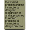 The Wicked Problem and the Instructional Designer: Recognition of and Approaches to Wicked Problems in Instructional Design Practice. door Kristine K. Hagen Thofson