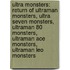 Ultra Monsters: Return of Ultraman Monsters, Ultra Seven Monsters, Ultraman 80 Monsters, Ultraman Ace Monsters, Ultraman Leo Monsters