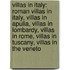 Villas in Italy: Roman Villas in Italy, Villas in Apulia, Villas in Lombardy, Villas in Rome, Villas in Tuscany, Villas in the Veneto