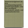 Wissensmanagement Als Eine Betriebspaedagogische Gestaltungsaufgabe Unter Dem Paradigma Veraenderter Arbeits- Und Organisationsformen door Thomas Luecke