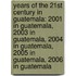 Years of the 21st Century in Guatemala: 2001 in Guatemala, 2003 in Guatemala, 2004 in Guatemala, 2005 in Guatemala, 2006 in Guatemala