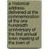 a Historical Address; Delivered at the Commemoration of the One Hundredth Anniversary of the First Annual Town Meeting of the Town Of