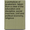 a Portraiture of Quakerism. Taken from a View of the Education and Discipline, Social Manners, Civil and Political Economy, Religious door Thomas Clarkson