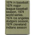 1974 in Baseball: 1974 Major League Baseball Season, 1974 World Series, 1974 Los Angeles Dodgers Season, 1974 Cleveland Indians Season