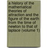 A History of the Mathematical Theories of Attraction and the Figure of the Earth from the Time of Newton to That of Laplace (Volume 1) door Isaac Todhunter