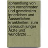 Abhandlung Von Den Vornehmsten Und Gemeinsten Innerlichen Und Äusserlichen Krankheiten: Zum Gebrauch Junger Ärzte Und Wundärzte ... door Johann Friedrich Herrenschwand