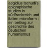 Aegidius Tschudi's epigraphische Studien in Südfrankreich und Italien microform : ein Beitrag zur Geschichte des deutschen Humanismus by Vögelin