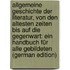 Allgemeine Geschichte Der Literatur, Von Den Altesten Zeiten Bis Auf Die Gegenwart: Ein Handbuch Für Alle Gebildeten (German Edition)