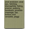 Anal Eroticism: Anal Sex, Felching, Klismaphilia, Fisting, Enema, Sodomy, Bareback, Prostate Massage, Top, Bottom and Versatile, Peggi by Books Llc