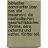 Biblischer Commentar über das Alte Testament. Die nachexilischen Geschichtsbücher. Chronik, Esra, Nehemia und Esther. Fünfter Teil.
