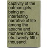 Captivity of the Oatman girls; being an interesting narrative of life among the Apache and Mohave Indians, etc. Twenty-fifth thousand. by R.B. Stratton
