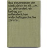 Das Steuerwesen Der Stadt Zürich Im Xiii., Xiv., Xv. Jahrhundert: Ein Beitrag Zur Mittelalterlichen Wirtschaftsgeschichte Zürichs... door Carl Keller-Escher