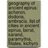 Geography of Ancient Epirus: Acheron, Dodona, Ambracia, List of Cities in Ancient Epirus, Berat, Sarand, Paramythia, Filiates, Kichyro
