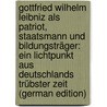 Gottfried Wilhelm Leibniz Als Patriot, Staatsmann Und Bildungsträger: Ein Lichtpunkt Aus Deutschlands Trübster Zeit (German Edition) by Pfleiderer Edmund