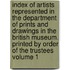 Index of Artists Represented in the Department of Prints and Drawings in the British Museum. Printed by Order of the Trustees Volume 1