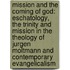 Mission And The Coming Of God: Eschatology, The Trinity And Mission In The Theology Of Jurgen Moltmann And Contemporary Evangelicalism