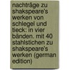 Nachträge zu Shakspeare's Werken von Schlegel und Tieck: in vier Bänden. Mit 40 Stahlstichen zu Shakspeare's Werken (German Edition) by Shakespeare William