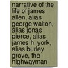 Narrative of the Life of James Allen, Alias George Walton, Alias Jonas Pierce, Alias James H. York, Alias Burley Grove, the Highwayman by Allen James 1809-1837