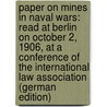 Paper On Mines in Naval Wars: Read at Berlin On October 2, 1906, at a Conference of the International Law Association (German Edition) by Von Martitz Ferdinand