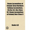 Steam Locomotives Of Ireland: Great Northern Railway Locomotives, Ci No. Cc1, Ncc Class U2, Steam Locomotives Of Ireland, Bncr Class S door Books Llc