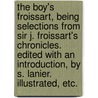 The Boy's Froissart, being selections from Sir J. Froissart's Chronicles. Edited with an introduction, by S. Lanier. Illustrated, etc. door Jean Froissart