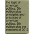 The Logic of American Politics, 5th Edition Plus Principles and Practices of American Politics, 5th Edition Plus the Elections of 2012