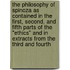 The Philosophy of Spinoza As Contained in the First, Second, and Fifth Parts of the "Ethics" and in Extracts from the Third and Fourth