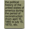 The Political History of the United States of America during the Period of Reconstruction (from April 15, 1865 to July 15, 1870), etc. door Edward Macpherson