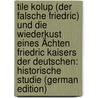 Tile Kolup (Der Falsche Friedric) Und Die Wiederkust Eines Ächten Friedric Kaisers Der Deutschen: Historische Studie (German Edition) by Meyer Victor