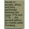 Travels in Europe, Africa, and Asia, performed between the years 1770 and 1779. ... The second edition. By Charles Peter Thunberg, ... door Carl Peter Thunberg