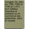 Voyages (3); Faits En 1789, 1792 Et 1793 Pr C D?'s D'un Tableau Hisorique Et Politique Sur Le Commerce Des Pelleteries, Dans Le Canada by Sir Alexander MacKenzie