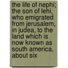 the Life of Nephi; the Son of Lehi, Who Emigrated from Jerusalem, in Judea, to the Land Which Is Now Known As South America, About Six by George Q. Cannon