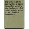 the Witness of the Spirit with Our Spirit, Illustrated from the Eighth Chapter of St. Paul's Epistle to the Roman, and the Heresies Of by Augustus Short